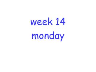 week 14 monday