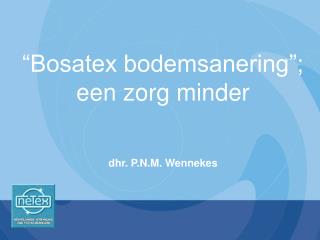 “Bosatex bodemsanering”; een zorg minder dhr. P.N.M. Wennekes