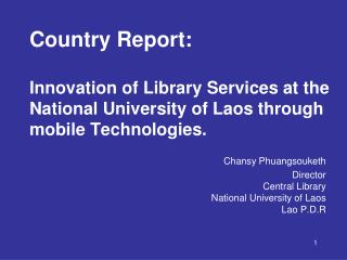 Chansy Phuangsouketh Director Central Library National University of Laos Lao P.D.R