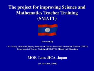 The project for improving Science and Mathematics Teacher Training (SMATT)