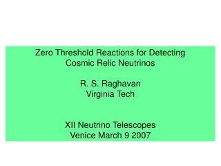 Zero Threshold Reactions for Detecting Cosmic Relic Neutrinos R. S. Raghavan Virginia Tech