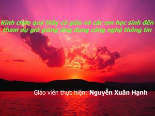 Kính chào quý thầy cô giáo và các em học sinh đến tham dự giờ giảng ứng dụng công nghệ thông tin