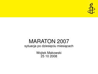 MARATON 2007 sytuacja po dziesięciu miesiącach Wojtek Makowski 25 10 2008