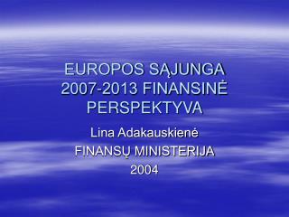EUROPOS SĄJUNGA 2007-2013 FINANSINĖ PERSPEKTYVA