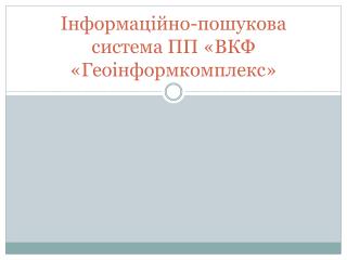 Інформаційно-пошукова система ПП «ВКФ « Геоінформкомплекс »