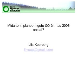 Mida tehti planeeringute töörühmas 2006 aastal? Liis Keerberg ilivuup@gmail