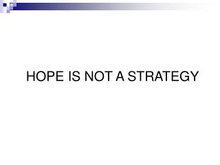 HOPE IS NOT A STRATEGY