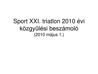 Sport XXI. triatlon 2010 évi közgyűlési beszámoló (2010 május 1.)
