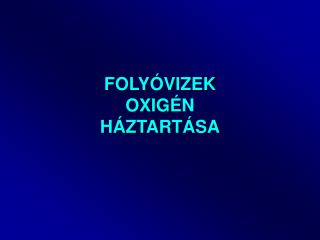 FOLYÓVIZEK OXIG É N HÁZTARTÁSA