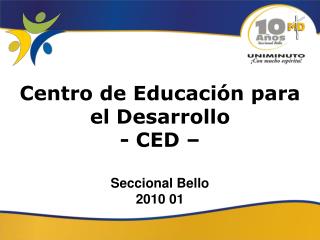 Centro de Educación para el Desarrollo - CED – Seccional Bello 2010 01