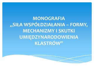 MONOGRAFIA „ SIŁA WSPÓŁDZIAŁANIA – FORMY, MECHANIZMY I SKUTKI UMIĘDZYNARODOWIENIA KLASTRÓW”