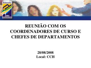 REUNIÃO COM OS COORDENADORES DE CURSO E CHEFES DE DEPARTAMENTOS 28/08/2008 Local: CCH