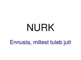 NURK Ennusta, millest tuleb jutt