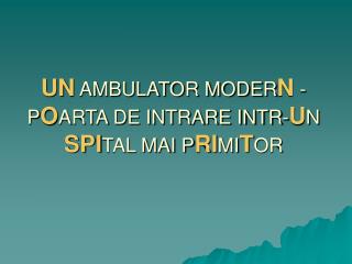 UN AMBULATOR MODER N -P O ARTA DE INTRARE INTR- U N SPI TAL MAI P RI MI T OR