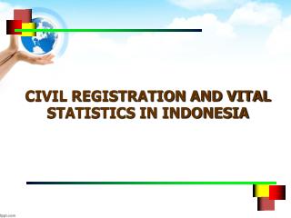 CIVIL REGISTRATION AND VITAL STATISTICS IN INDONESIA