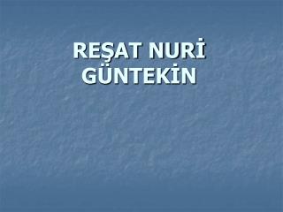 REŞAT NURİ GÜNTEKİN