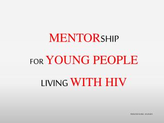 MENTOR SHIP FOR YOUNG PEOPLE LIVING WITH HIV