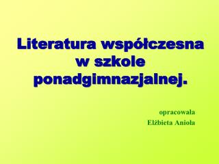 Literatura współczesna w szkole ponadgimnazjalnej.