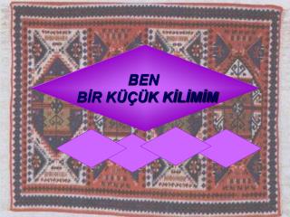 BEN BİR KÜÇÜK KİLİMİM