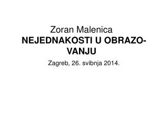 Zoran Malenica NEJEDNAKOSTI U OBRAZO- VANJU Zagreb, 26. svibnja 2014.