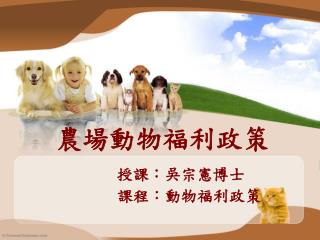 農場動物福利政策 授課：吳宗憲博士 課程：動物福利政策