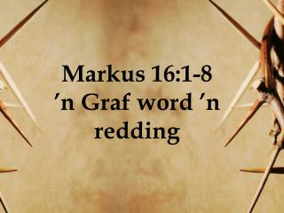 Markus 16:1-8 ’n Graf word ’n redding