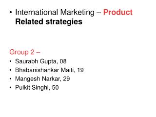 International Marketing – Product Related strategies Group 2 – Saurabh Gupta, 08