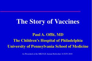 The Story of Vaccines Paul A. Offit, MD The Children’s Hospital of Philadelphia