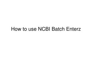 How to use NCBI Batch Enterz