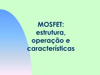 MOSFET: estrutura, operação e características
