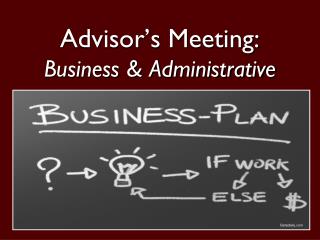 Advisor’s Meeting: Business &amp; Administrative