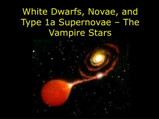 White Dwarfs, Novae, and Type 1a Supernovae – The Vampire Stars