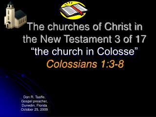 The churches of Christ in the New Testament 3 of 17 “the church in Colosse” Colossians 1:3-8