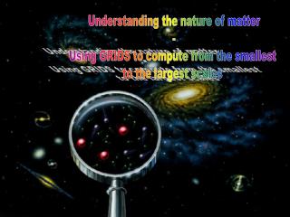 Understanding the nature of matter - Using GRIDS to compute from the smallest