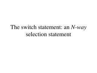 The switch statement: an N-way selection statement