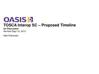 TOSCA Interop SC – Proposed Timeline for Discussion Revised Sept 10, 2012 Matt Rutkowski