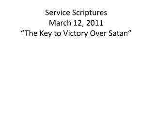 Service Scriptures March 12, 2011 “The Key to Victory Over Satan”