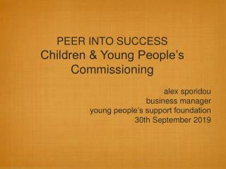 PEER INTO SUCCESS Children &amp; Young People’s Commissioning