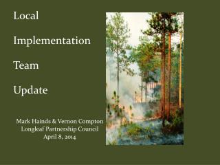 Local Implementation Team Update Mark Hainds &amp; Vernon Compton Longleaf Partnership Council