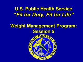 U.S. Public Health Service “ Fit for Duty, Fit for Life” Weight Management Program: Session 5