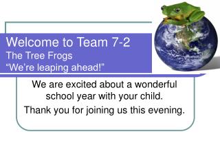 Welcome to Team 7-2 The Tree Frogs “We’re leaping ahead!”