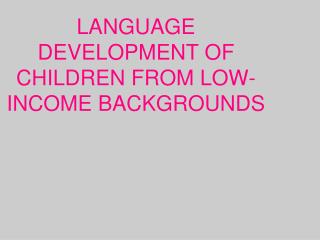 LANGUAGE DEVELOPMENT OF CHILDREN FROM LOW-INCOME BACKGROUNDS