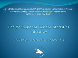 Pacific Regional Gender Statistics Initiative Treva Braun, Gender Equality Adviser, SPC