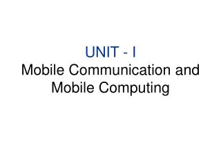 UNIT - I Mobile Communication and Mobile Computing