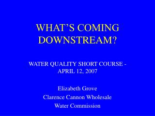 WHAT’S COMING DOWNSTREAM?