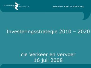 Investeringsstrategie 2010 – 2020 cie Verkeer en vervoer 16 juli 2008