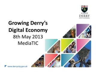 Growing Derry’s Digital Economy 8th May 2013 MediaTIC