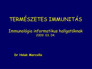 TERMÉSZETES IMMUNITÁS Immunológia informatikus hallgatóknak 2009. 03. 04.