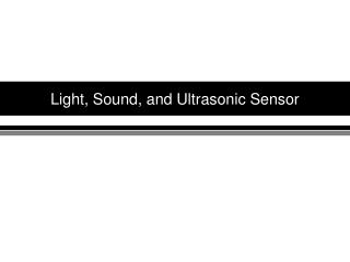 Light, Sound, and Ultrasonic Sensor