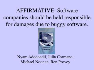 AFFIRMATIVE: Software companies should be held responsible for damages due to buggy software.